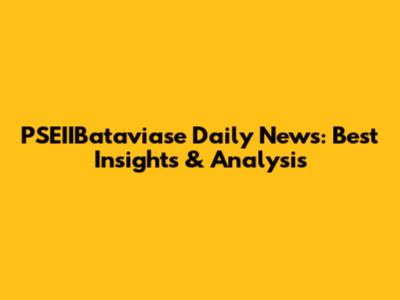 PSEIIBataviase Daily News: Best Insights & Analysis