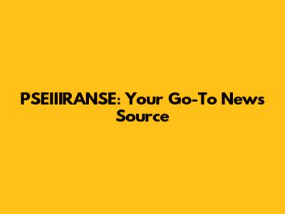 PSEIIIRANSE: Your Go-To News Source