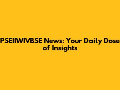 PSEIIWIVBSE News: Your Daily Dose of Insights