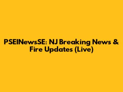 PSEINewsSE: NJ Breaking News & Fire Updates (Live)