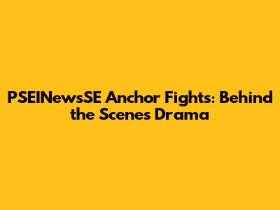 PSEINewsSE Anchor Fights: Behind the Scenes Drama