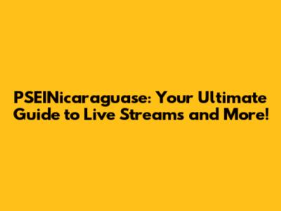 PSEINicaraguase: Your Ultimate Guide to Live Streams and More!