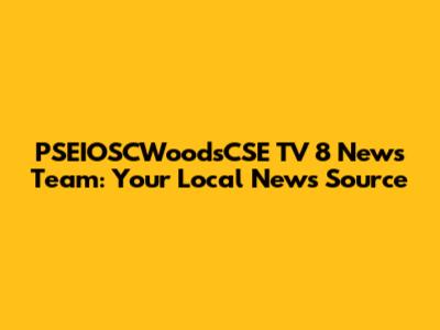 PSEIOSCWoodsCSE TV 8 News Team: Your Local News Source