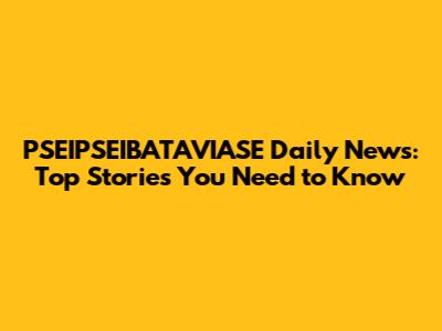 PSEIPSEIBATAVIASE Daily News: Top Stories You Need to Know
