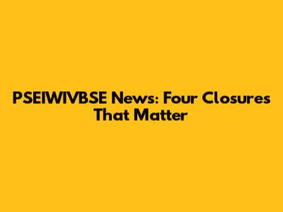 PSEIWIVBSE News: Four Closures That Matter