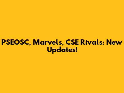 PSEOSC, Marvels, CSE Rivals: New Updates!