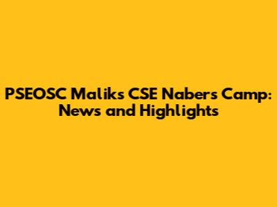 PSEOSC Maliks CSE Nabers Camp: News and Highlights