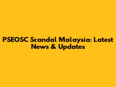 PSEOSC Scandal Malaysia: Latest News & Updates