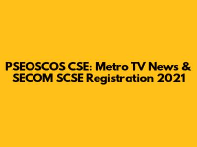 PSEOSCOS CSE: Metro TV News & SECOM SCSE Registration 2021