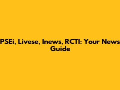 PSEi, Livese, Inews, RCTI: Your News Guide