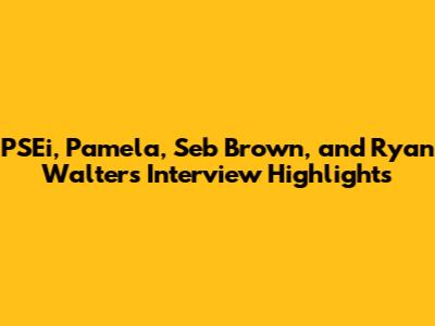 PSEi, Pamela, Seb Brown, and Ryan Walters Interview Highlights
