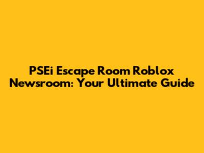 PSEi Escape Room Roblox Newsroom: Your Ultimate Guide