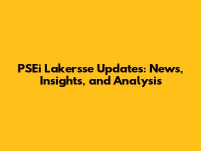 PSEi Lakersse Updates: News, Insights, and Analysis
