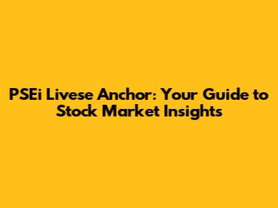PSEi Livese Anchor: Your Guide to Stock Market Insights