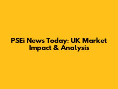 PSEi News Today: UK Market Impact & Analysis