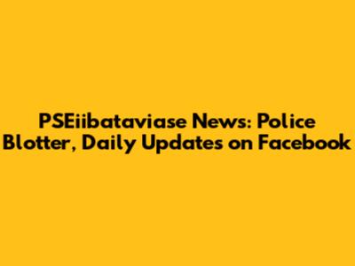 PSEiibataviase News: Police Blotter, Daily Updates on Facebook