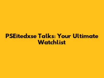 PSEitedxse Talks: Your Ultimate Watchlist