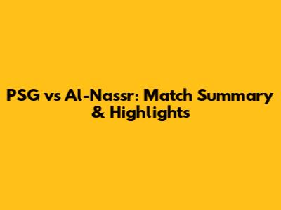 PSG vs Al-Nassr: Match Summary & Highlights