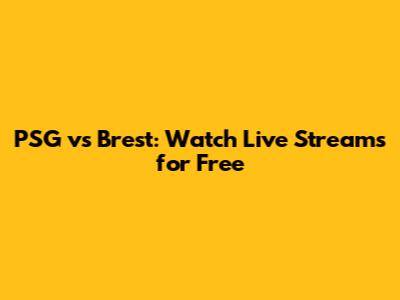PSG vs Brest: Watch Live Streams for Free
