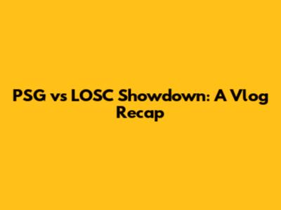 PSG vs LOSC Showdown: A Vlog Recap