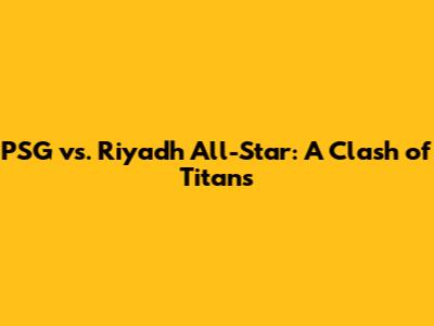 PSG vs. Riyadh All-Star: A Clash of Titans