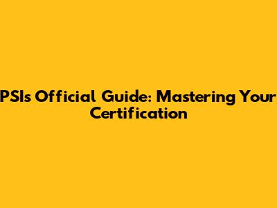 PSI's Official Guide: Mastering Your Certification