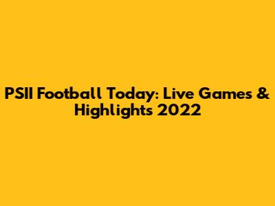 PSII Football Today: Live Games & Highlights 2022