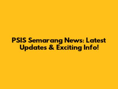 PSIS Semarang News: Latest Updates & Exciting Info!