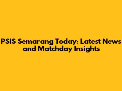 PSIS Semarang Today: Latest News and Matchday Insights