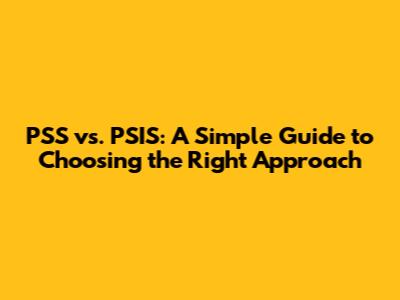 PSS vs. PSIS: A Simple Guide to Choosing the Right Approach