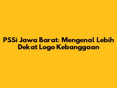PSSi Jawa Barat: Mengenal Lebih Dekat Logo Kebanggaan