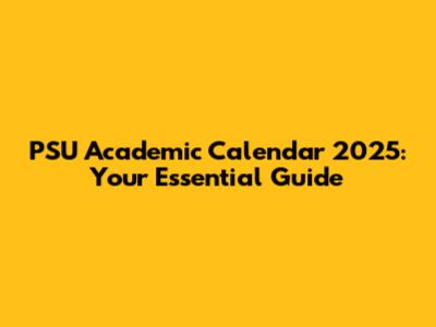PSU Academic Calendar 2025: Your Essential Guide