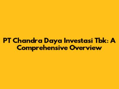 PT Chandra Daya Investasi Tbk: A Comprehensive Overview