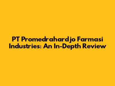 PT Promedrahardjo Farmasi Industries: An In-Depth Review