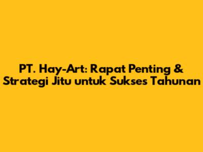 PT. Hay-Art: Rapat Penting & Strategi Jitu untuk Sukses Tahunan