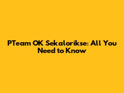 PTeam OK Sekalorikse: All You Need to Know