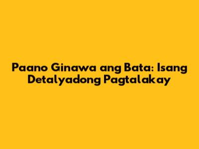 Paano Ginawa ang Bata: Isang Detalyadong Pagtalakay