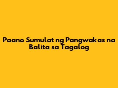 Paano Sumulat ng Pangwakas na Balita sa Tagalog