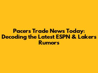 Pacers Trade News Today: Decoding the Latest ESPN & Lakers Rumors