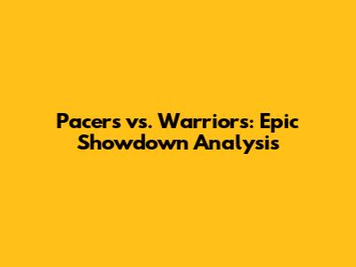 Pacers vs. Warriors: Epic Showdown Analysis