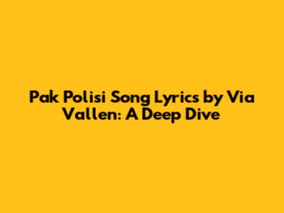 Pak Polisi Song Lyrics by Via Vallen: A Deep Dive
