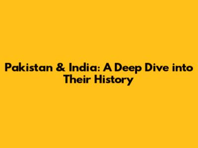 Pakistan & India: A Deep Dive into Their History