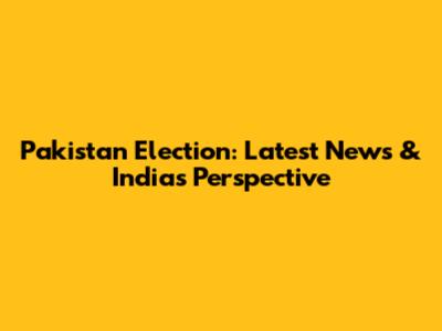 Pakistan Election: Latest News & India's Perspective