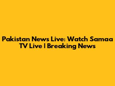 Pakistan News Live: Watch Samaa TV Live | Breaking News