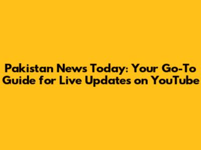 Pakistan News Today: Your Go-To Guide for Live Updates on YouTube