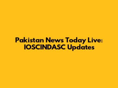 Pakistan News Today Live: IOSCINDASC Updates
