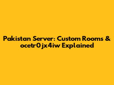 Pakistan Server: Custom Rooms & ocetr0jx4iw Explained