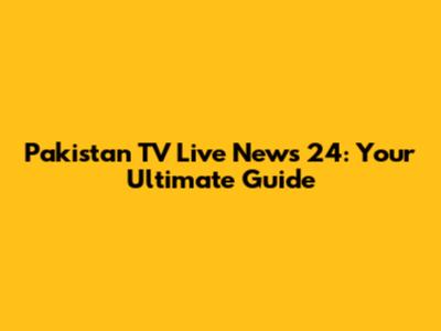 Pakistan TV Live News 24: Your Ultimate Guide