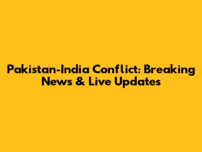 Pakistan-India Conflict: Breaking News & Live Updates