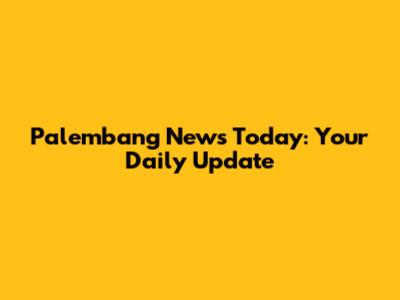 Palembang News Today: Your Daily Update